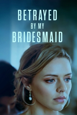 Watch free Betrayed by My Bridesmaid Movies