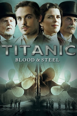 Watch free Titanic: Blood and Steel Movies