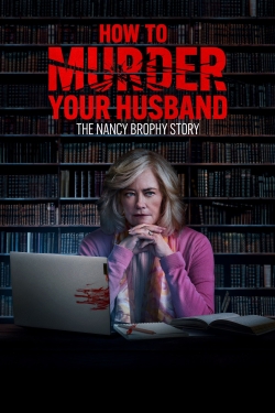 Watch free How to Murder Your Husband: The Nancy Brophy Story Movies